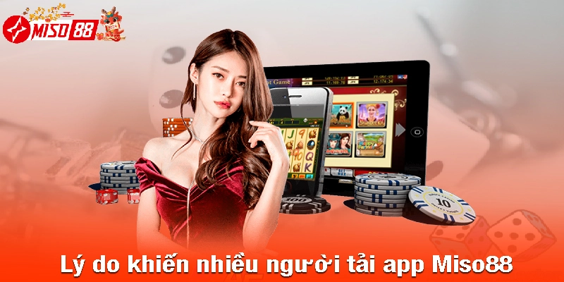 Lý do khiến nhiều người tải app Miso88