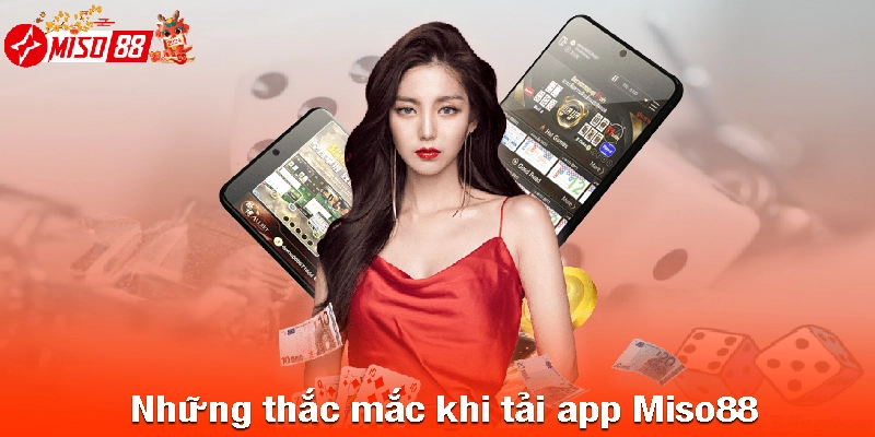 Những thắc mắc khi tải app Miso88