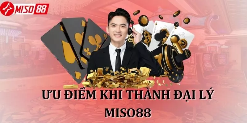 Làm đại lý Miso88 để nhận được nhiều đặc quyền hấp dẫn