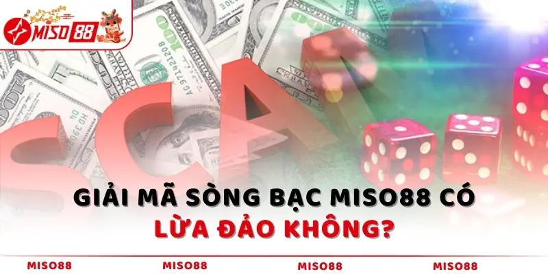 Giải mã sòng bạc MISO88 có lừa đảo không?