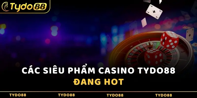 Các siêu phẩm Casino Tydo88 đang hot